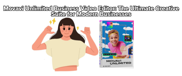 Movavi Unlimited Business Video Editor: The Ultimate Creative Suite for Modern Businesses