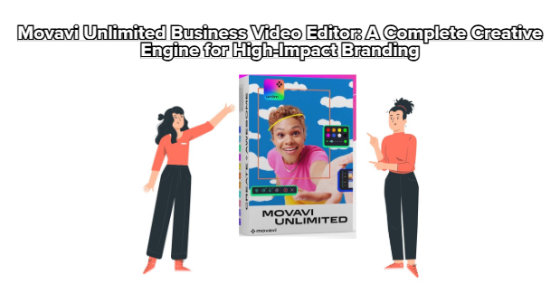 Movavi Unlimited Business Video Editor: A Complete Creative Engine for High-Impact Branding