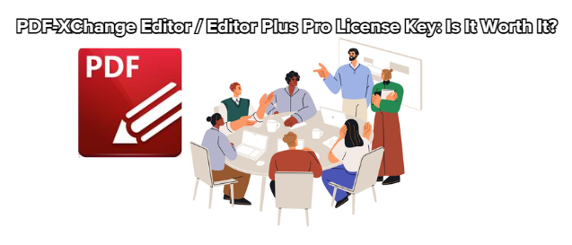 PDF-XChange Editor / Editor Plus Pro License Key: Is It Worth It?