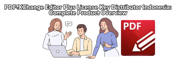 PDF-XChange Editor Plus License Key Distributor Indonesia: Complete Product Overview