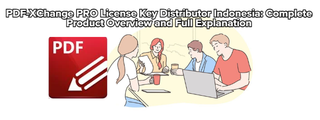 PDF-XChange PRO License Key Distributor Indonesia: Complete Product Overview and Full Explanation