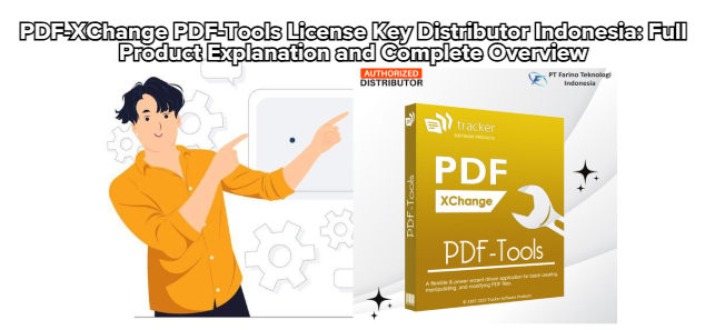PDF-XChange PDF-Tools License Key Distributor Indonesia: Full Product Explanation and Complete Overview