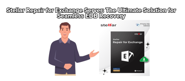 Stellar Repair for Exchange Server: The Ultimate Solution for Seamless EDB Recovery