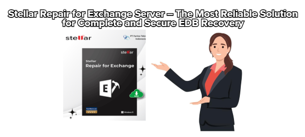 Stellar Repair for Exchange Server – The Most Reliable Solution for Complete and Secure EDB Recovery