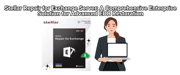 Stellar Repair for Exchange Server: A Comprehensive Enterprise Solution for Advanced EDB Restoration