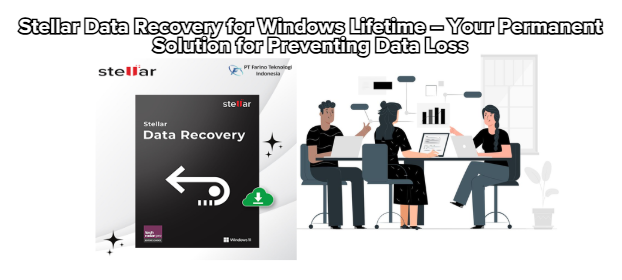 Stellar Data Recovery for Windows Lifetime – Your Permanent Solution for Preventing Data Loss