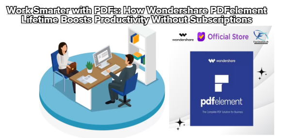 Work Smarter with PDFs: How Wondershare PDFelement Lifetime Boosts Productivity Without Subscriptions