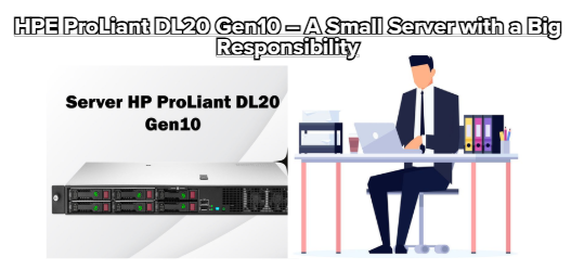 HPE ProLiant DL20 Gen10 – A Small Server with a Big Responsibility