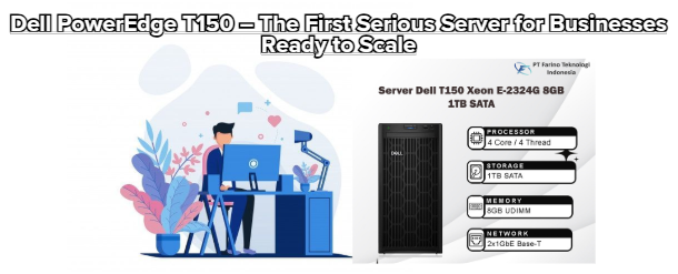 Dell PowerEdge T150 – The First Serious Server for Businesses Ready to Scale