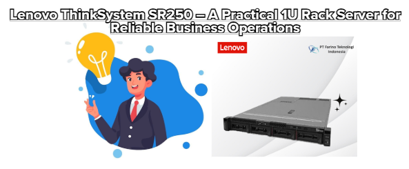 Lenovo ThinkSystem SR250 – A Practical 1U Rack Server for Reliable Business Operations