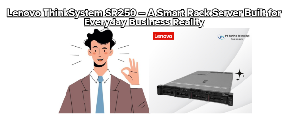 Lenovo ThinkSystem SR250 – A Smart Rack Server Built for Everyday Business Reality