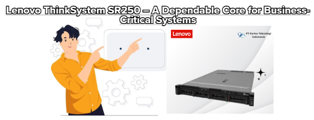 Lenovo ThinkSystem SR250 – A Dependable Core for Business-Critical Systems