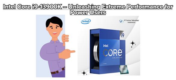 Intel Core i9-13900K – Unleashing Extreme Performance for Power Users