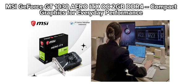 MSI GeForce GT 1030 AERO ITX OC 2GB DDR4 – Compact Graphics for Everyday Performance