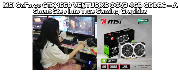 MSI GeForce GTX 1650 VENTUS XS OCV3 4GB GDDR6 – A Smart Step into True Gaming Graphics