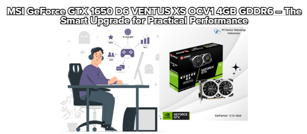MSI GeForce GTX 1650 D6 VENTUS XS OCV1 4GB GDDR6 – The Smart Upgrade for Practical Performance