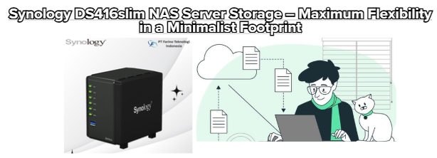 Synology DS416slim NAS Server Storage – Maximum Flexibility in a Minimalist Footprint