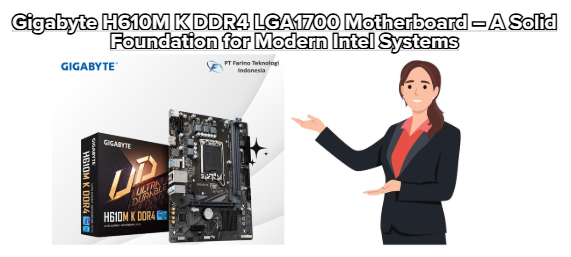 Gigabyte H610M K DDR4 LGA1700 Motherboard – A Solid Foundation for Modern Intel Systems