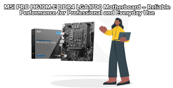 MSI PRO H610M-E DDR4 LGA1700 Motherboard – Reliable Performance for Professional and Everyday Use