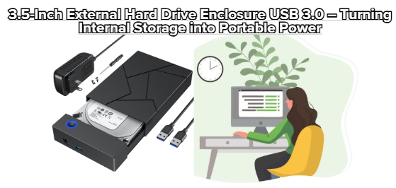 3.5-Inch External Hard Drive Enclosure USB 3.0 – Turning Internal Storage into Portable Power
