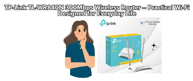 TP-Link TL-WR840N 300Mbps Wireless Router – Practical Wi-Fi Designed for Everyday Life