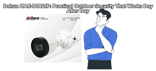 Dahua HAC-B1A21P: Practical Outdoor Security That Works Day After Day