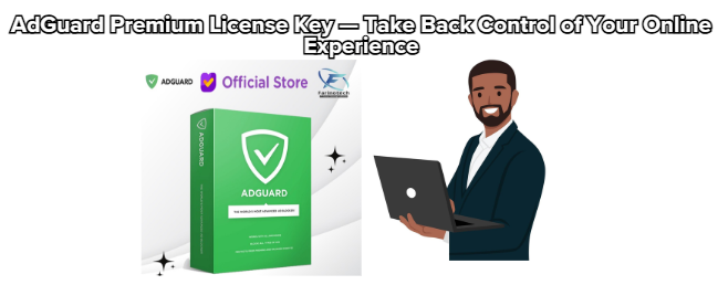 AdGuard Premium License Key — Take Back Control of Your Online Experience