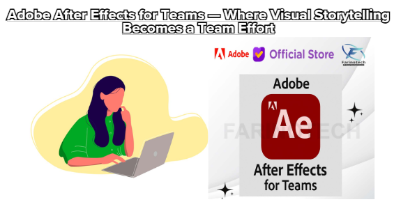 Adobe After Effects for Teams — Where Visual Storytelling Becomes a Team Effort
