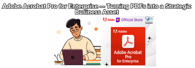 Adobe Acrobat Pro for Enterprise — Turning PDFs into a Strategic Business Asset