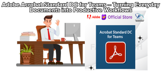 Adobe Acrobat Standard DC for Teams – Turning Everyday Documents into Productive Workflows
