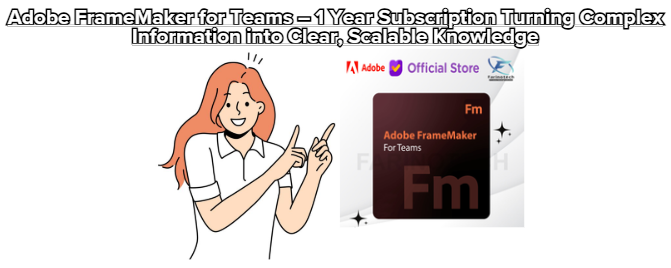 Adobe FrameMaker for Teams – 1 Year Subscription Turning Complex Information into Clear. Scalable Knowledge