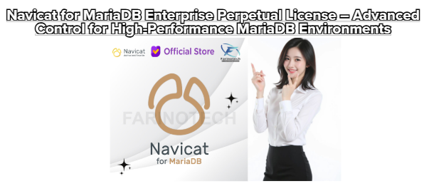 Navicat for MariaDB Enterprise Perpetual License – Advanced Control for High-Performance MariaDB Environments