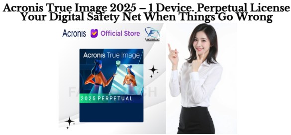 Acronis True Image 2025 – 1 Device. Perpetual License Your Digital Safety Net When Things Go Wrong