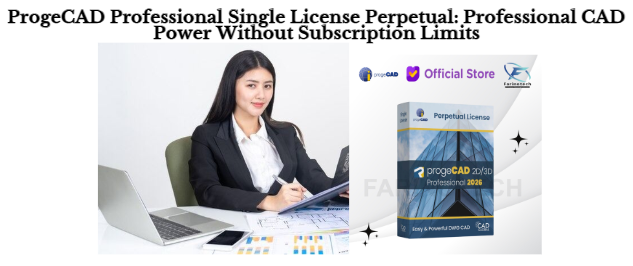 ProgeCAD Professional Single License Perpetual: Professional CAD Power Without Subscription Limits