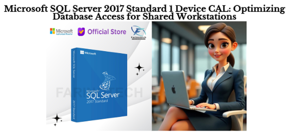 Microsoft SQL Server 2017 Standard 1 Device CAL: Optimizing Database Access for Shared Workstations