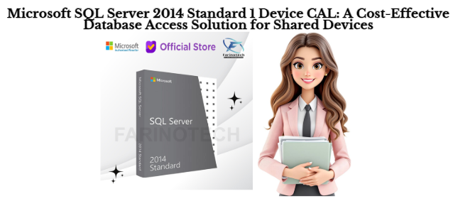 Microsoft SQL Server 2014 Standard 1 Device CAL: A Cost-Effective Database Access Solution for Shared Devices