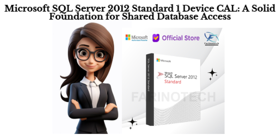 Microsoft SQL Server 2012 Standard 1 Device CAL: A Solid Foundation for Shared Database Access