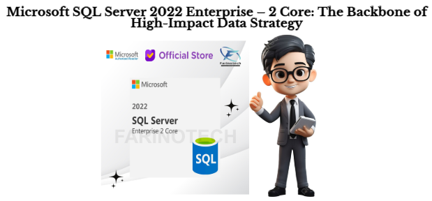 Microsoft SQL Server 2022 Enterprise – 2 Core: The Backbone of High-Impact Data Strategy