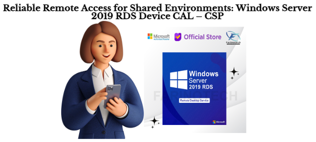 Reliable Remote Access for Shared Environments: Windows Server 2019 RDS Device CAL – CSP