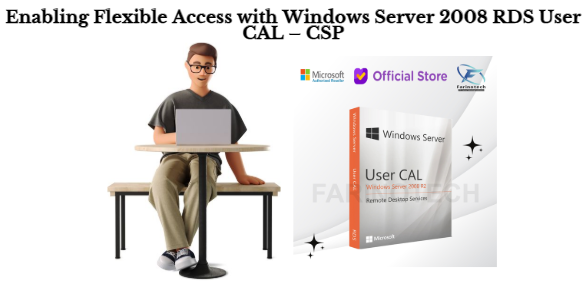Enabling Flexible Access with Windows Server 2008 RDS User CAL – CSP