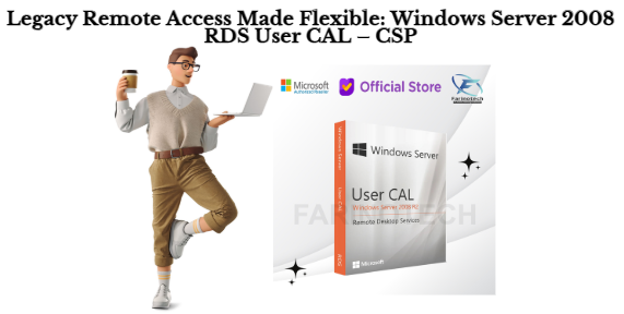 Legacy Remote Access Made Flexible: Windows Server 2008 RDS User CAL – CSP