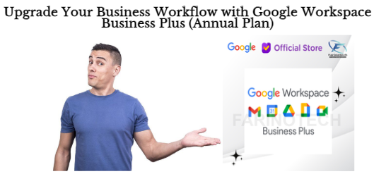 Upgrade Your Business Workflow with Google Workspace Business Plus (Annual Plan)