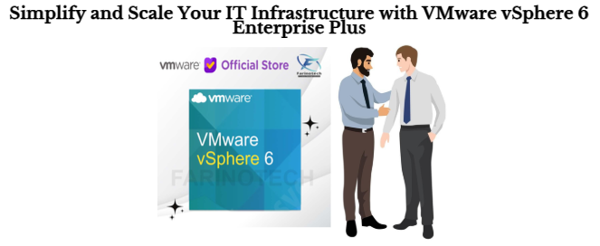 Simplify and Scale Your IT Infrastructure with VMware vSphere 6 Enterprise Plus