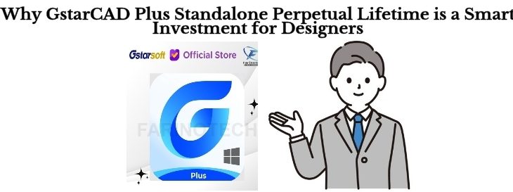 Why GstarCAD Plus Standalone Perpetual Lifetime is a Smart Investment for Designers