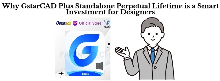Why GstarCAD Plus Standalone Perpetual Lifetime is a Smart Investment for Designers