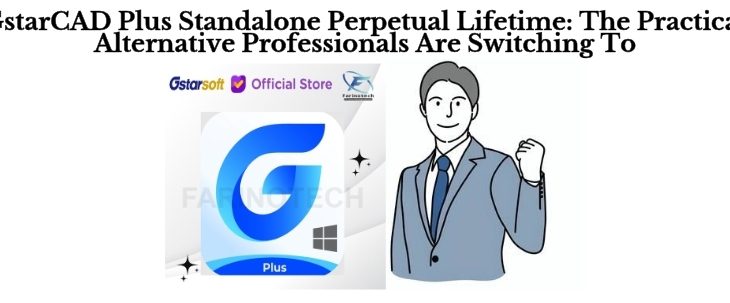 GstarCAD Plus Standalone Perpetual Lifetime: The Practical Alternative Professionals Are Switching To